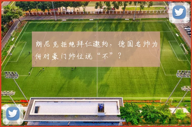 朗尼克拒绝拜仁邀约，德国名帅为何对豪门帅位说“不”？